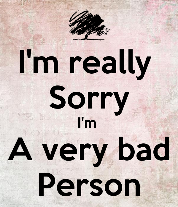 Really sorry for your. I am a Bad person. I'M very sorry. I am very sorry. I'M really sorry.