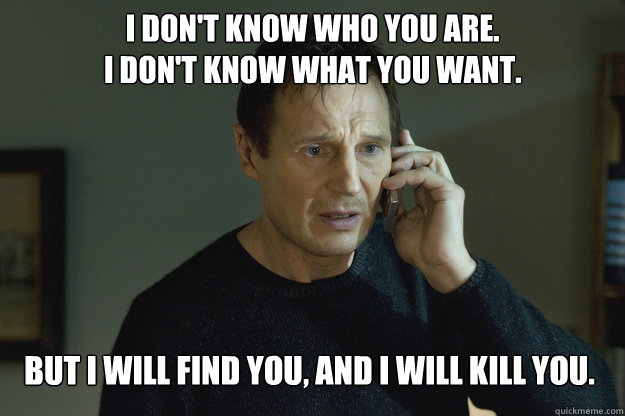 Do you happen to know. I will find you and i will Kill you Мем. Мемы i will Kill you. I find you and i Kill you Заложница.