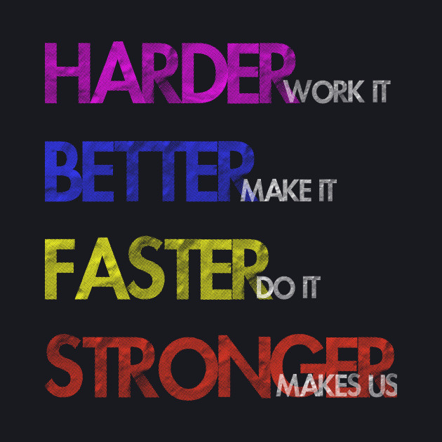 Faster and harder текст. Хардер беттер Фастер стронгер. Work it harder make it better. Harder, better, faster, stronger Daft Punk. Daft Punk harder better.